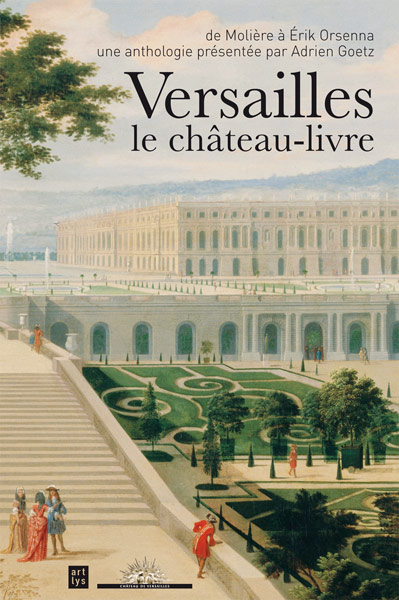Versailles le château-livre. Une anthologie de Molière à Erik Orsenna