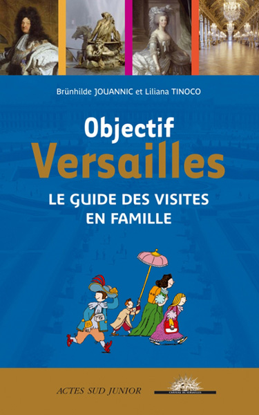 Objectif Versailles. Le guide des visites en famille